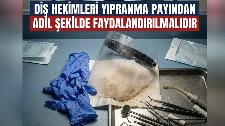 DİŞ HEKİMLERİ YIPRANMA PAYINDAN ADİL ŞEKİLDE FAYDALANDIRILMALIDIR