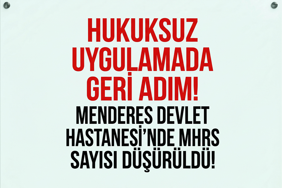 HUKUKSUZ UYGULAMADA GERİ ADIM!  MENDERES DEVLET HASTANESİ’NDE MHRS SAYISI DÜŞÜRÜLDÜ!